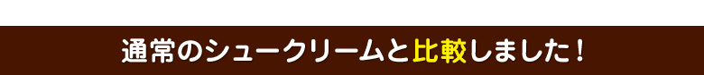 通常のシュークリームと比較しました!