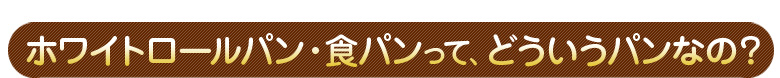 ホワイトロールパン・食パンって、どういうパンなの？