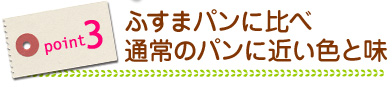 ふすまパンに比べ通常のパンに近い色と味