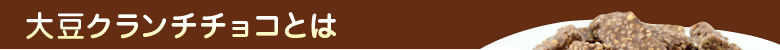 大豆クランチチョコとは