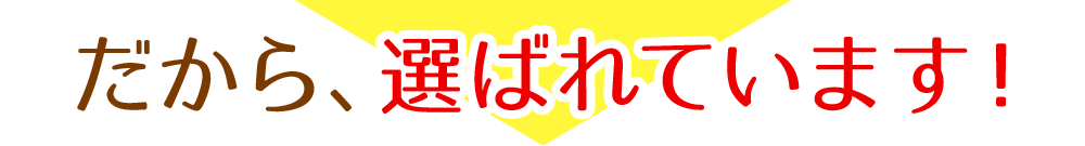 だから、選ばれています！