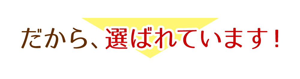 だから、選ばれています!