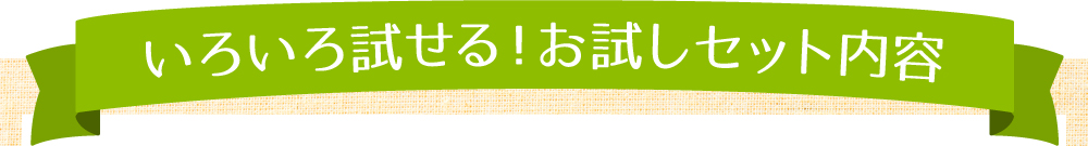 いろいろ試せる!お試しセット内容